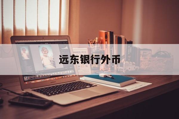 远东银行外币(远东国际商业银行股份有限公司)