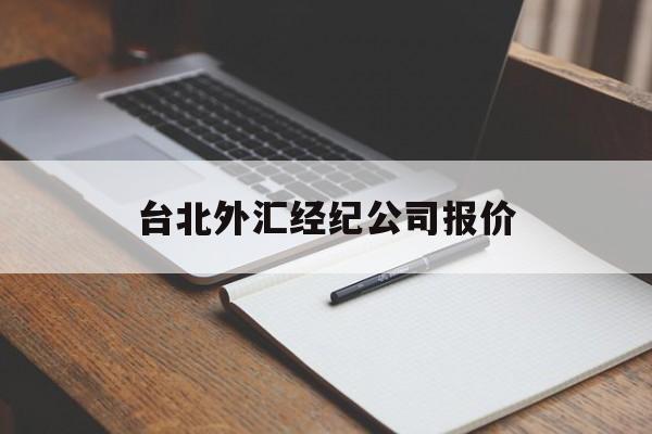 台北外汇经纪公司报价(台北外汇经纪公司报价多少)